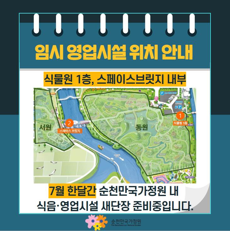 임시 영업시설 위치 안내 식물원 1층, 스페이스브릿지 내부. 지도설명 왼쪽 서원 2.스페이스 브릿지 오른쪽 동원 1.식물원 1층. 7월 한달간 순천만국가정원 내 식음 영업시설 새단장 준비중입니다. 순천만국가정원